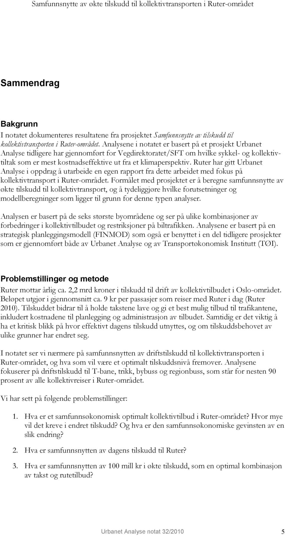 Analysene i notatet er basert på et prosjekt Urbanet Analyse tidligere har gjennomført for Vegdirektoratet/SFT om hvilke sykkel- og kollektivtiltak som er mest kostnadseffektive ut fra et