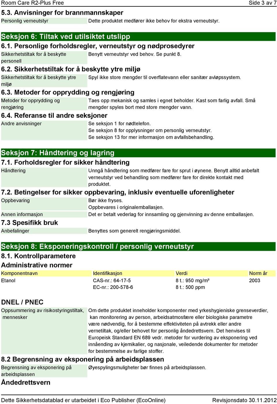 Sikkerhetstiltak for å beskytte ytre miljø Sikkerhetstiltak for å beskytte ytre miljø 6.3. Metoder for opprydding og rengjøring Metoder for opprydding og rengjøring 6.4.