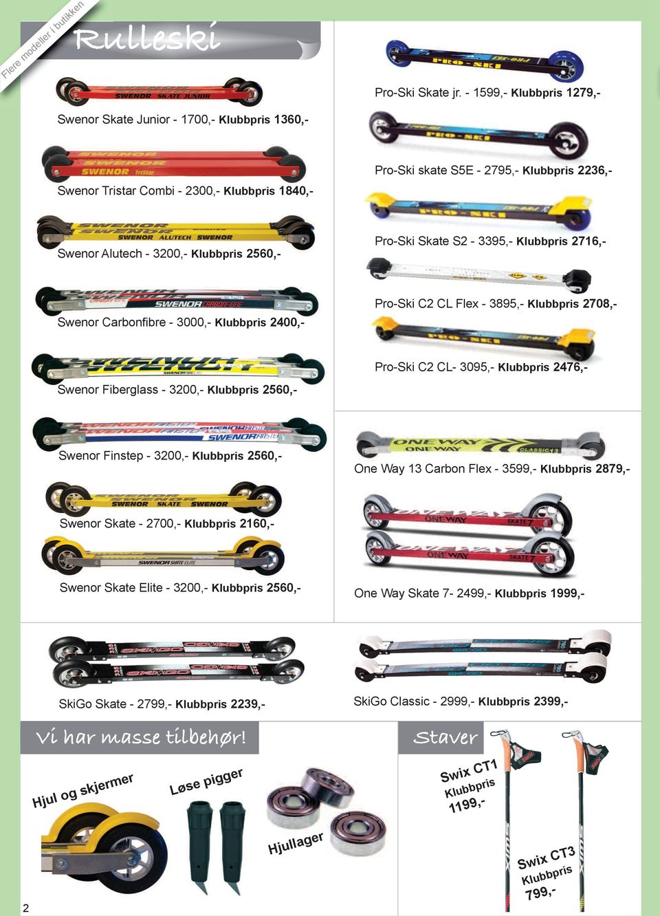 S2-3395,- 2716,- Swenor Carbonfibre - 3000,- 2400,- Pro-Ski C2 CL Flex - 3895,- 2708,- Pro-Ski C2 CL- 3095,- 2476,- Swenor Fiberglass - 3200,- 2560,- Swenor Finstep - 3200,-