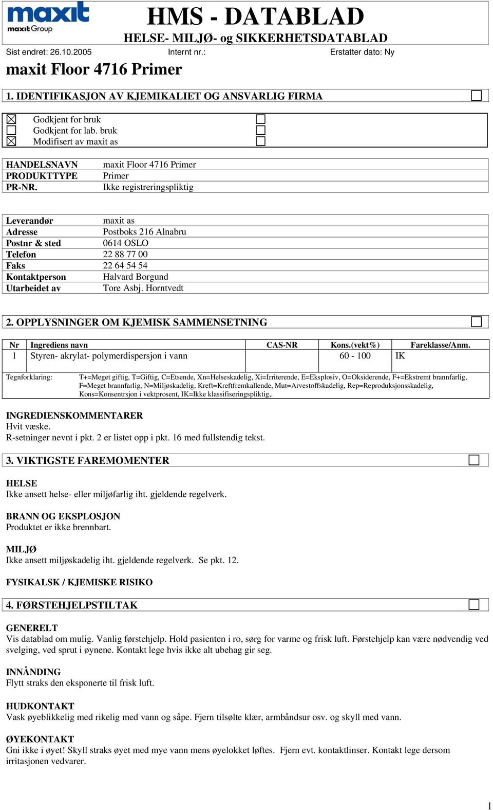 Horntvedt 2. OPPLYSNINGER OM KJEMISK SAMMENSETNING Nr Ingrediens navn CAS-NR Kons.(vekt%) Fareklasse/Anm.