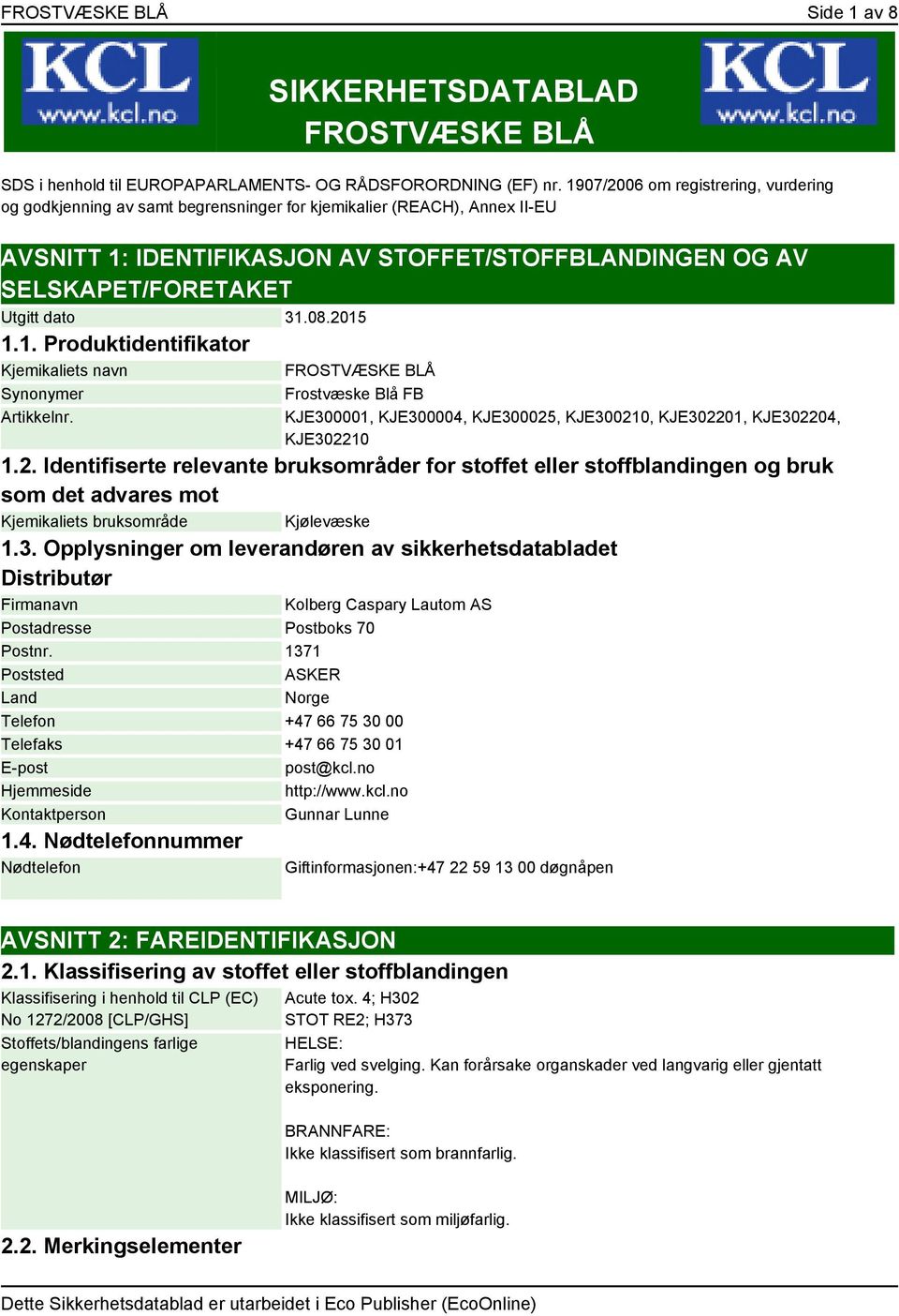 dato 31.08.2015 1.1. Produktidentifikator Kjemikaliets navn Synonymer Artikkelnr. FROSTVÆSKE BLÅ Frostvæske Blå FB KJE300001, KJE300004, KJE300025, KJE300210, KJE302201, KJE302204, KJE302210 1.2. Identifiserte relevante bruksområder for stoffet eller stoffblandingen og bruk som det advares mot Kjemikaliets bruksområde Kjølevæske 1.