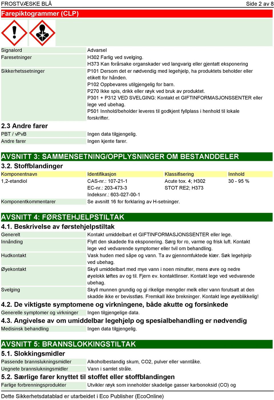 P102 Oppbevares utilgjengelig for barn. P270 Ikke spis, drikk eller røyk ved bruk av produktet. P301 + P312 VED SVELGING: Kontakt et GIFTINFORMASJONSSENTER eller lege ved ubehag.