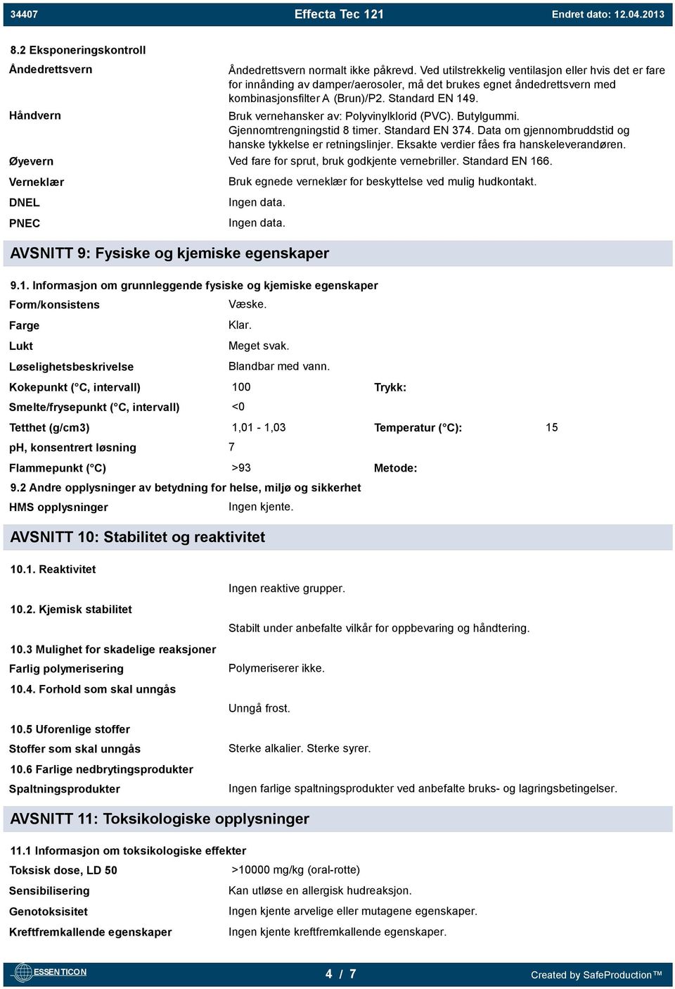 Bruk vernehansker av: Polyvinylklorid (PVC). Butylgummi. Gjennomtrengningstid 8 timer. Standard EN 374. Data om gjennombruddstid og hanske tykkelse er retningslinjer.