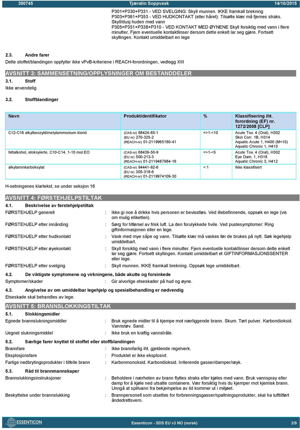 Kontakt umiddelbart en lege 2.3. Andre farer Dette stoffet/blandingen oppfyller ikke vpvb-kriteriene i REACH-forordningen, vedlegg XIII AVSNITT 3: SAMMENSETNING/OPPLYSNINGER OM BESTANDDELER 3.1.