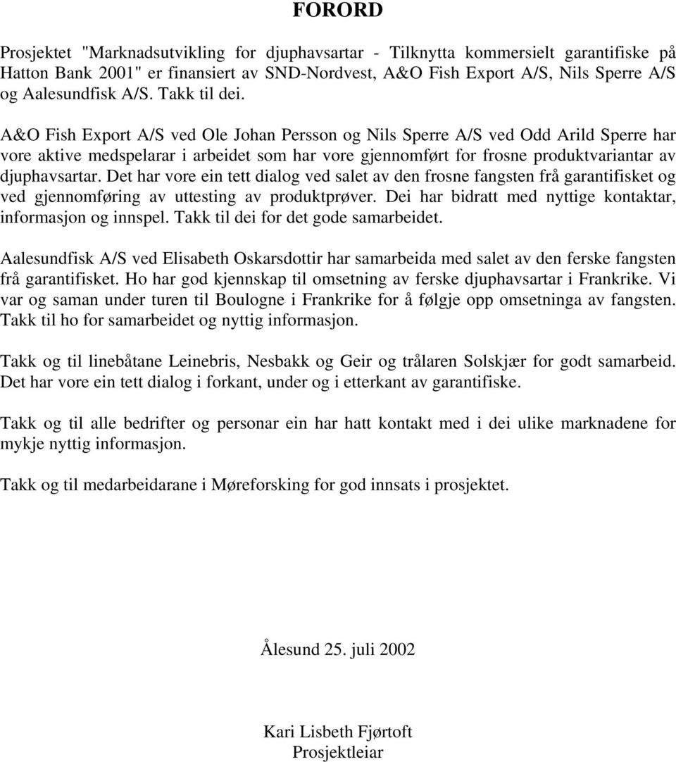 A&O Fish Export A/S ved Ole Johan Persson og Nils Sperre A/S ved Odd Arild Sperre har vore aktive medspelarar i arbeidet som har vore gjennomført for frosne produktvariantar av djuphavsartar.