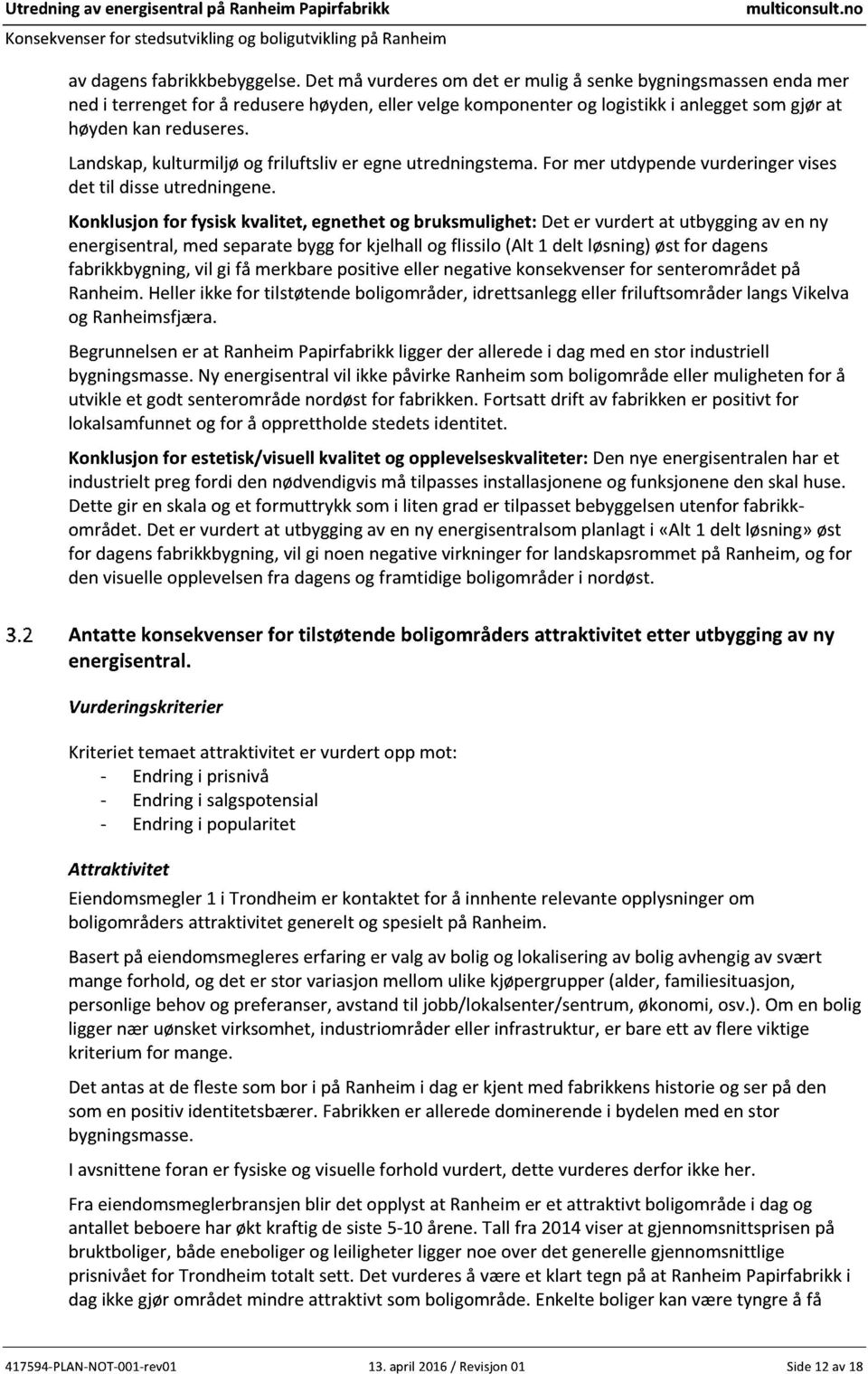 Konklusjonfor fysiskkvalitet, egnethet og bruksmulighet:det er vurdert at utbyggingaven ny energisentral,med separatebyggfor kjelhallog flissilo(alt 1 delt løsning)østfor dagens fabrikkbygning,vil gi