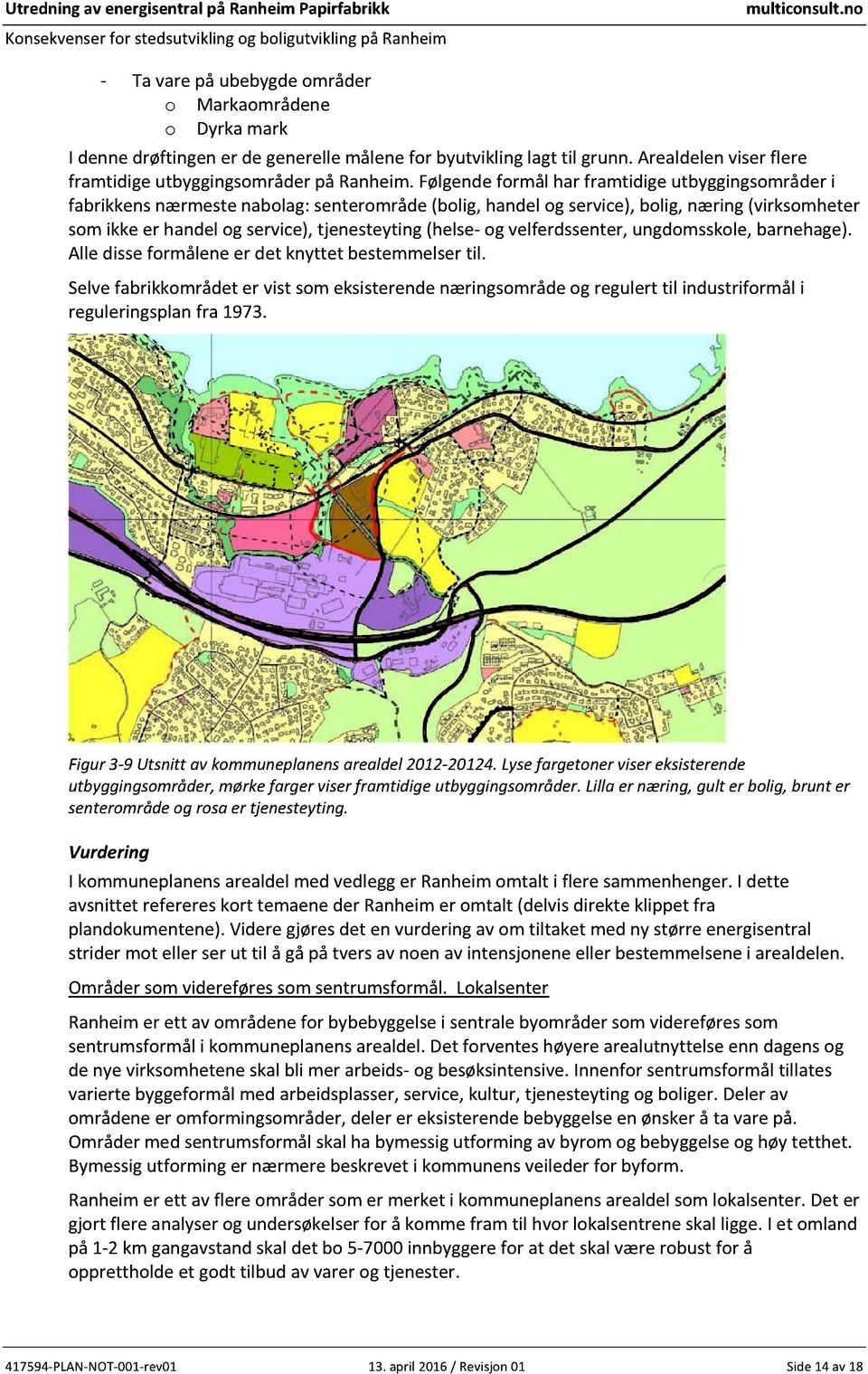 ogvelferdssenter,ungdomsskole,barnehage). Alledisseformåleneer det knyttet bestemmelsertil. Selvefabrikkområdeter vistsomeksisterendenæringsområdeogregulerttil industriformåli reguleringsplanfra 1973.