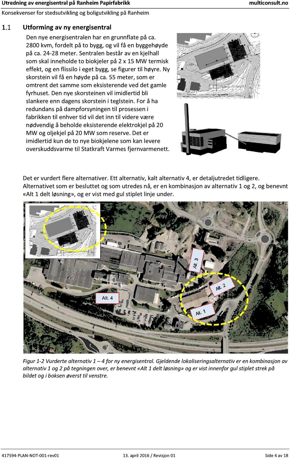 55 meter,somer omtrent det sammesomeksisterendeveddet gamle fyrhuset.dennyeskorsteinenvil imidlertid bli slankereenndagensskorsteini teglstein.