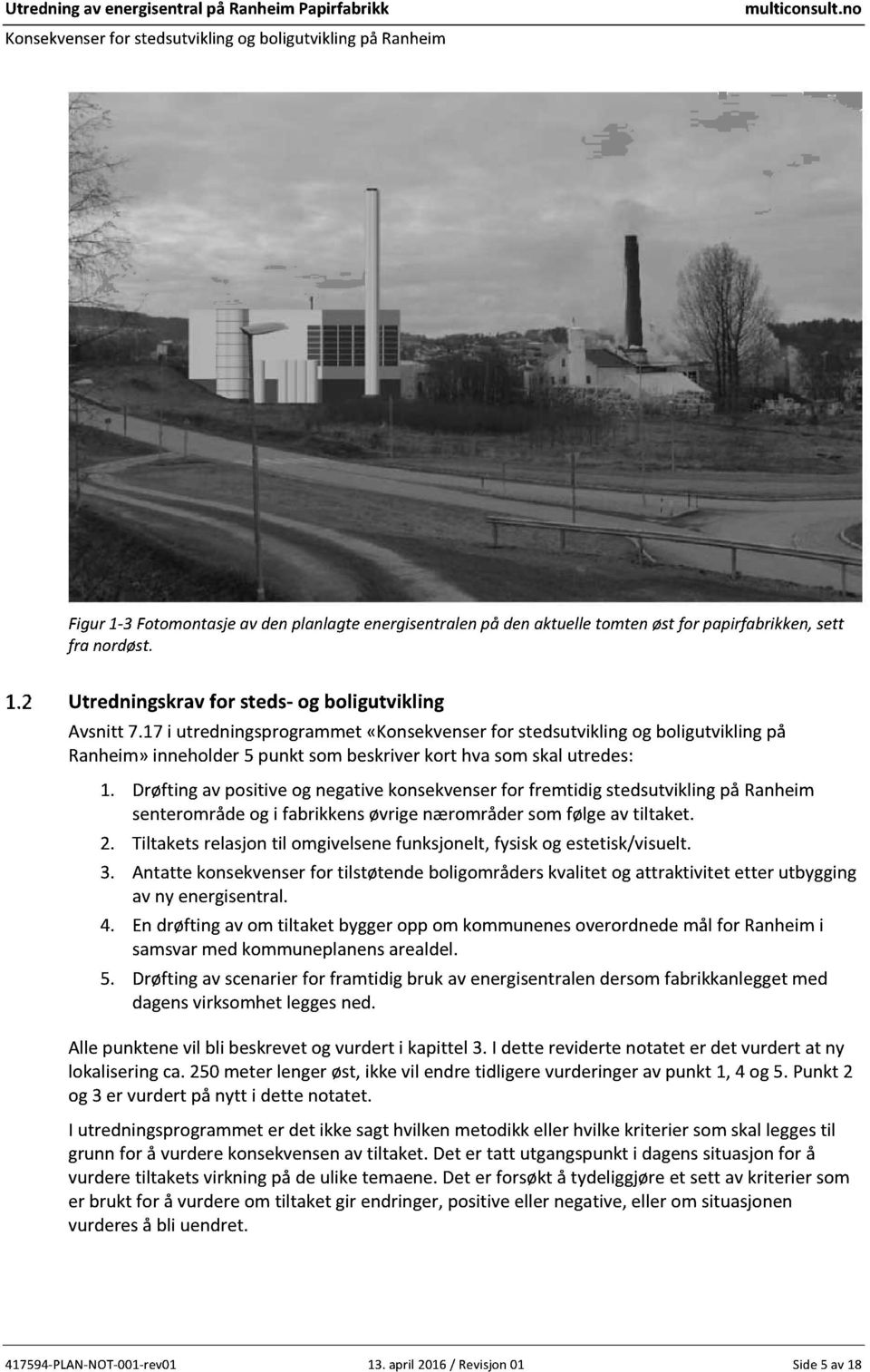 Drøftingavpositiveognegativekonsekvenserfor fremtidigstedsutviklingpå Ranheim senterområdeogi fabrikkensøvrigenærområdersomfølgeavtiltaket. 2.