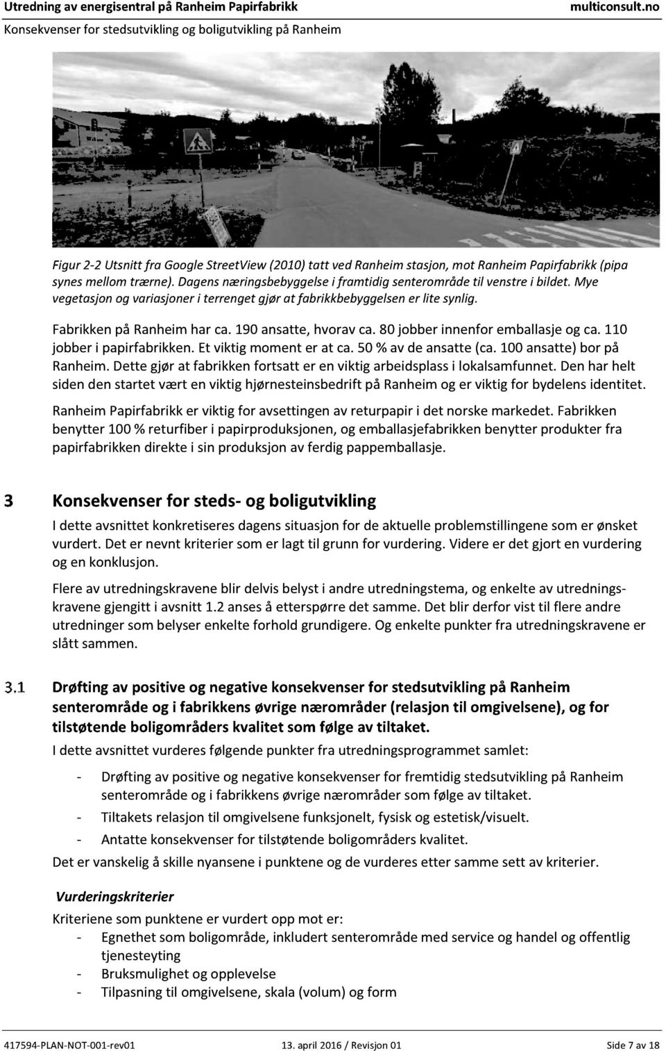 etviktigmomenter at ca.50 %avde ansatte(ca.100ansatte)bor på Ranheim.Dettegjørat fabrikkenfortsatt er enviktigarbeidsplassi lokalsamfunnet.