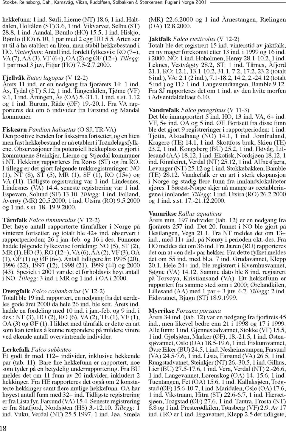 fordelt fylkesvis: RO (7+), VA (7), AA (3), VF (6+), OA (2) og ØF (12+). Tillegg: 1 par med 3 juv, Fitjar (HO) 7.5-2.7.2000. Fjellvåk Buteo lagopus (V 12-2) Årets 11 ind.