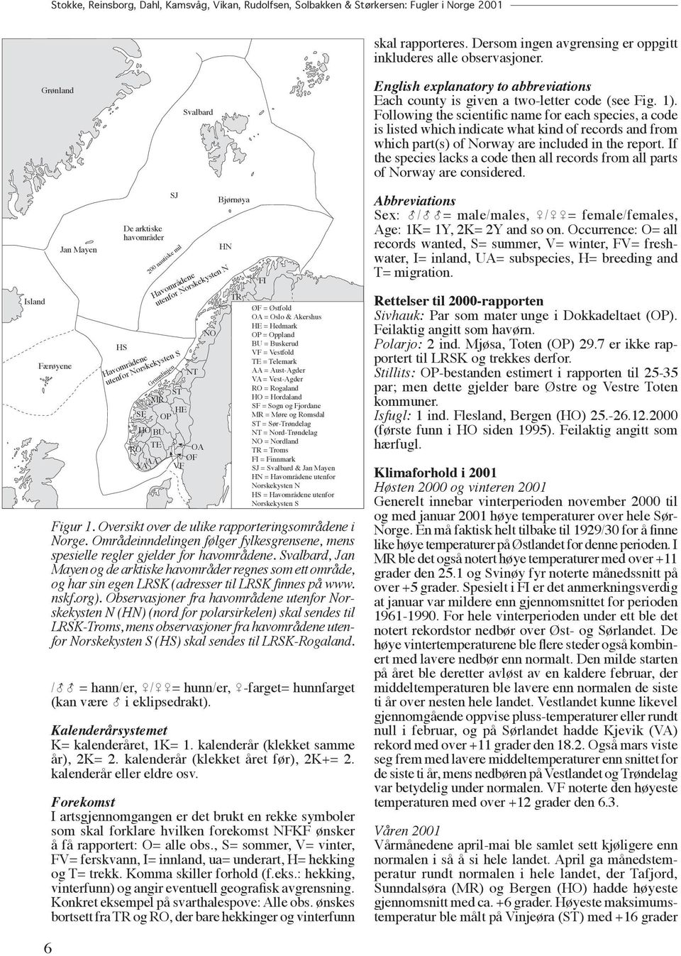 Following the scientific name for each species, a code is listed which indicate what kind of records and from which part(s) of Norway are included in the report.