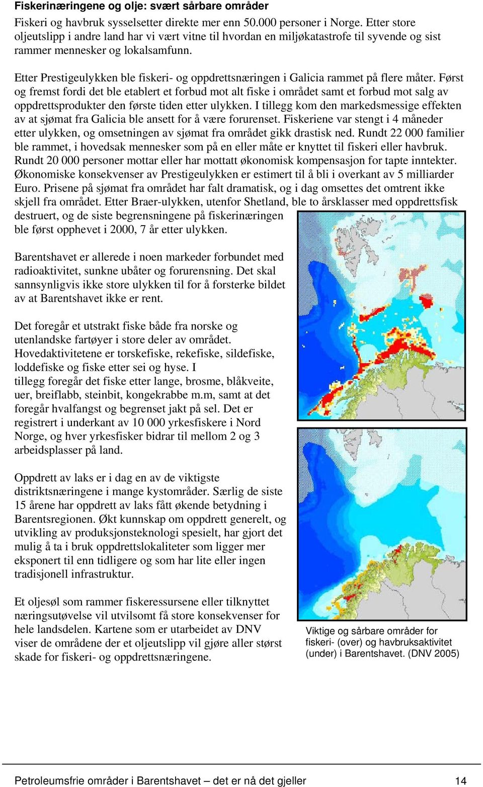 Etter Prestigeulykken ble fiskeri- og oppdrettsnæringen i Galicia rammet på flere måter.