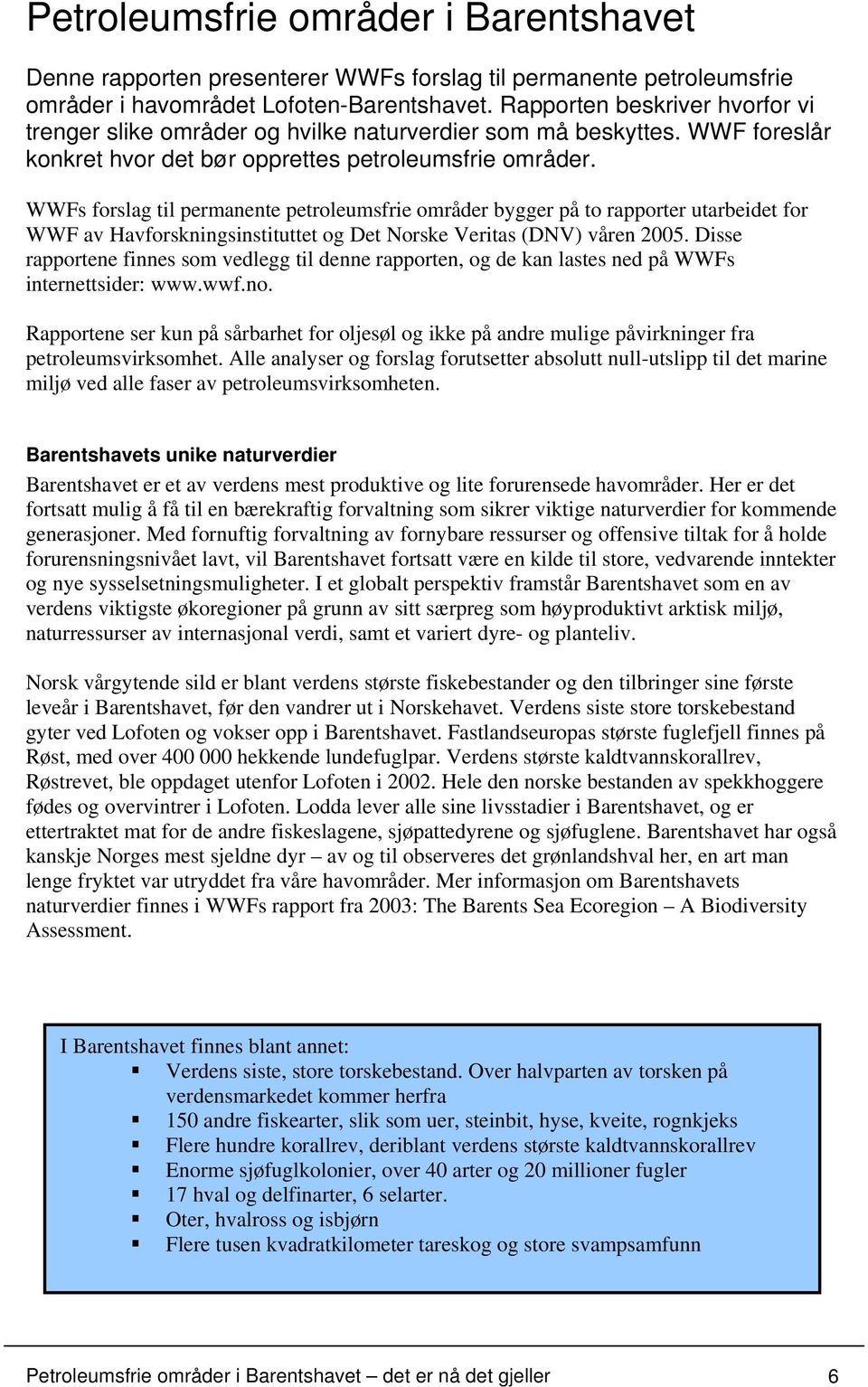 WWFs forslag til permanente petroleumsfrie områder bygger på to rapporter utarbeidet for WWF av Havforskningsinstituttet og Det Norske Veritas (DNV) våren 2005.