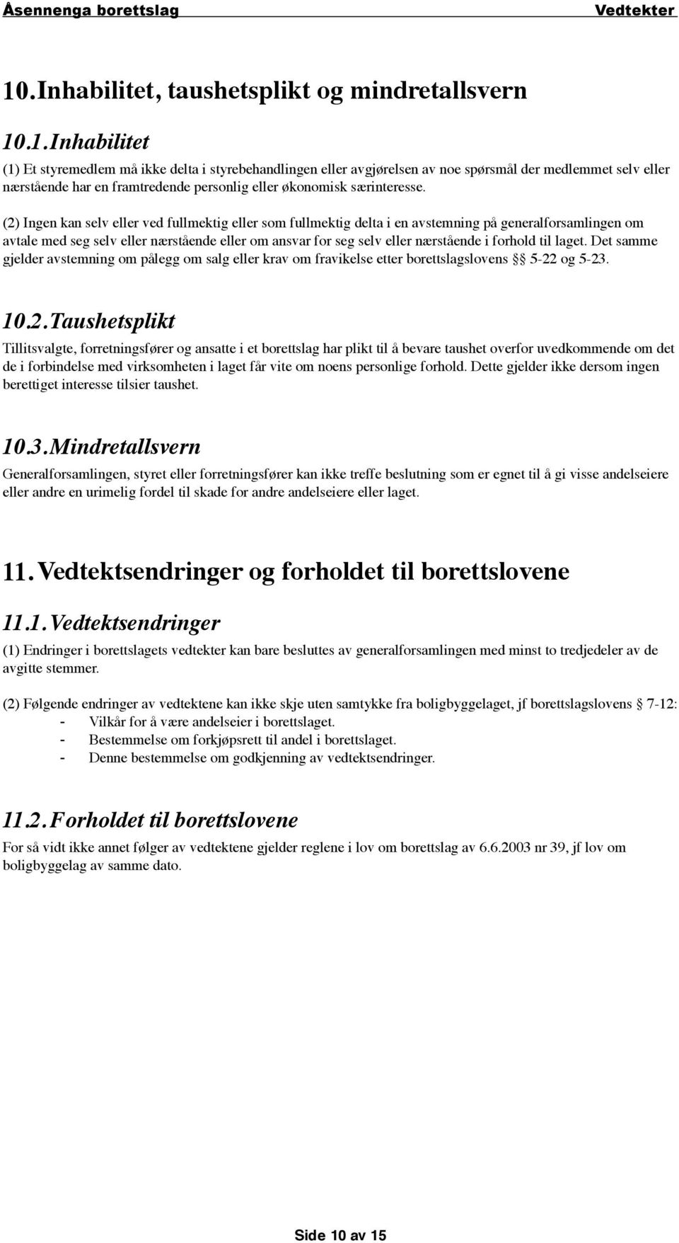 forhold til laget. Det samme gjelder avstemning om pålegg om salg eller krav om fravikelse etter borettslagslovens 5-22