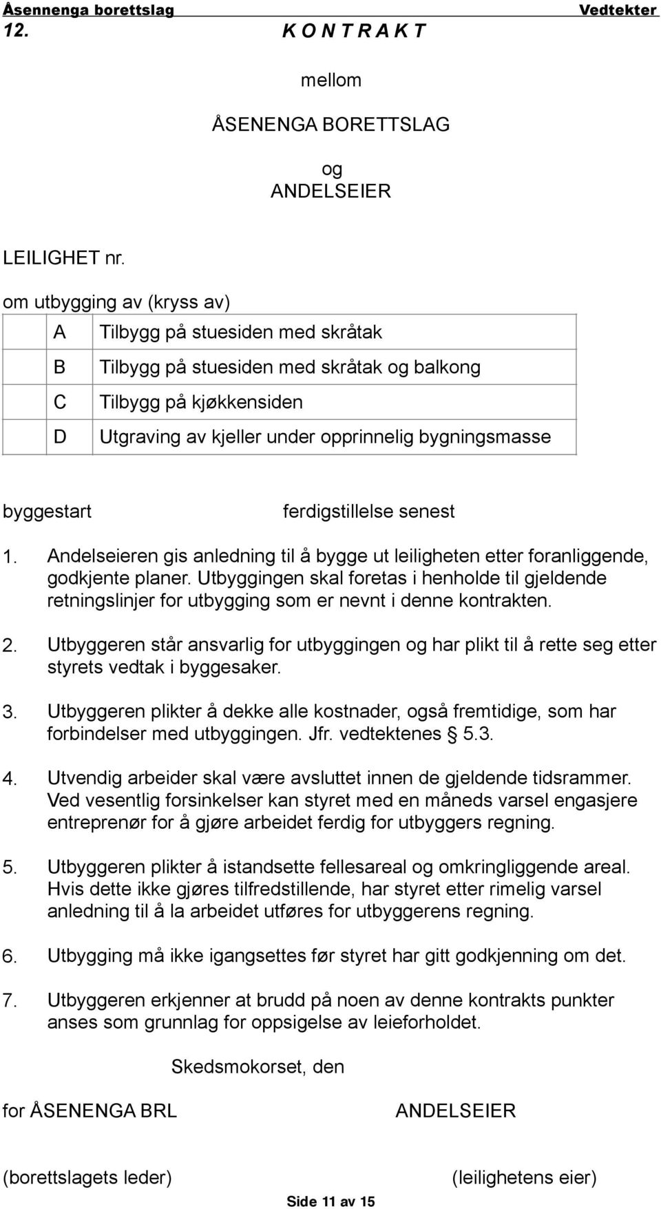 ferdigstillelse senest 1. Andelseieren gis anledning til å bygge ut leiligheten etter foranliggende, godkjente planer.