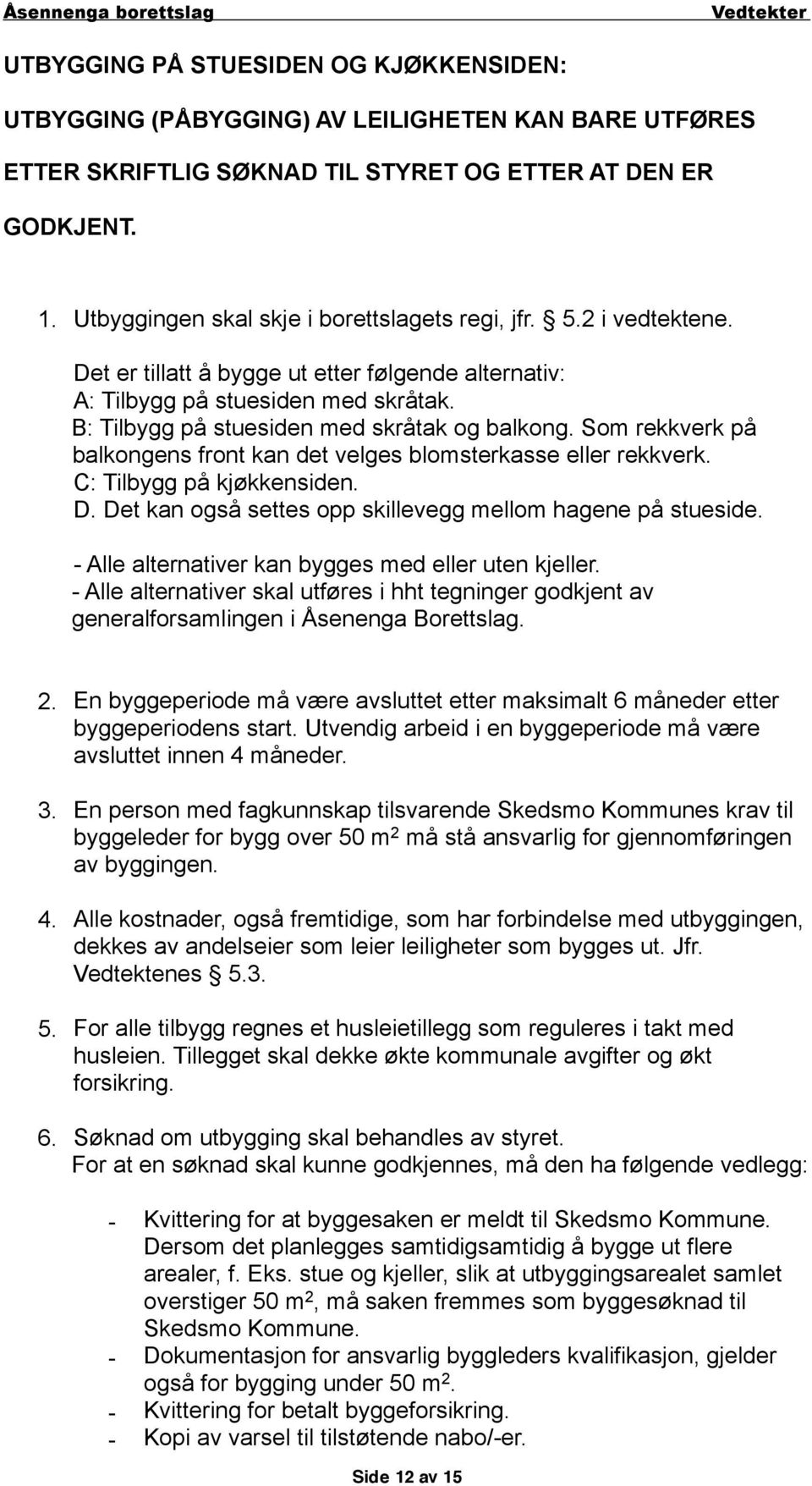 B: Tilbygg på stuesiden med skråtak og balkong. Som rekkverk på balkongens front kan det velges blomsterkasse eller rekkverk. C: Tilbygg på kjøkkensiden. D.