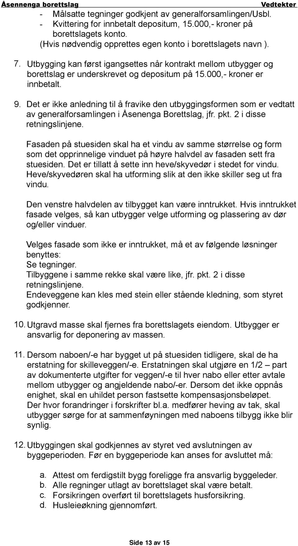 Det er ikke anledning til å fravike den utbyggingsformen som er vedtatt av generalforsamlingen i Åsenenga Borettslag, jfr. pkt. 2 i disse retningslinjene.