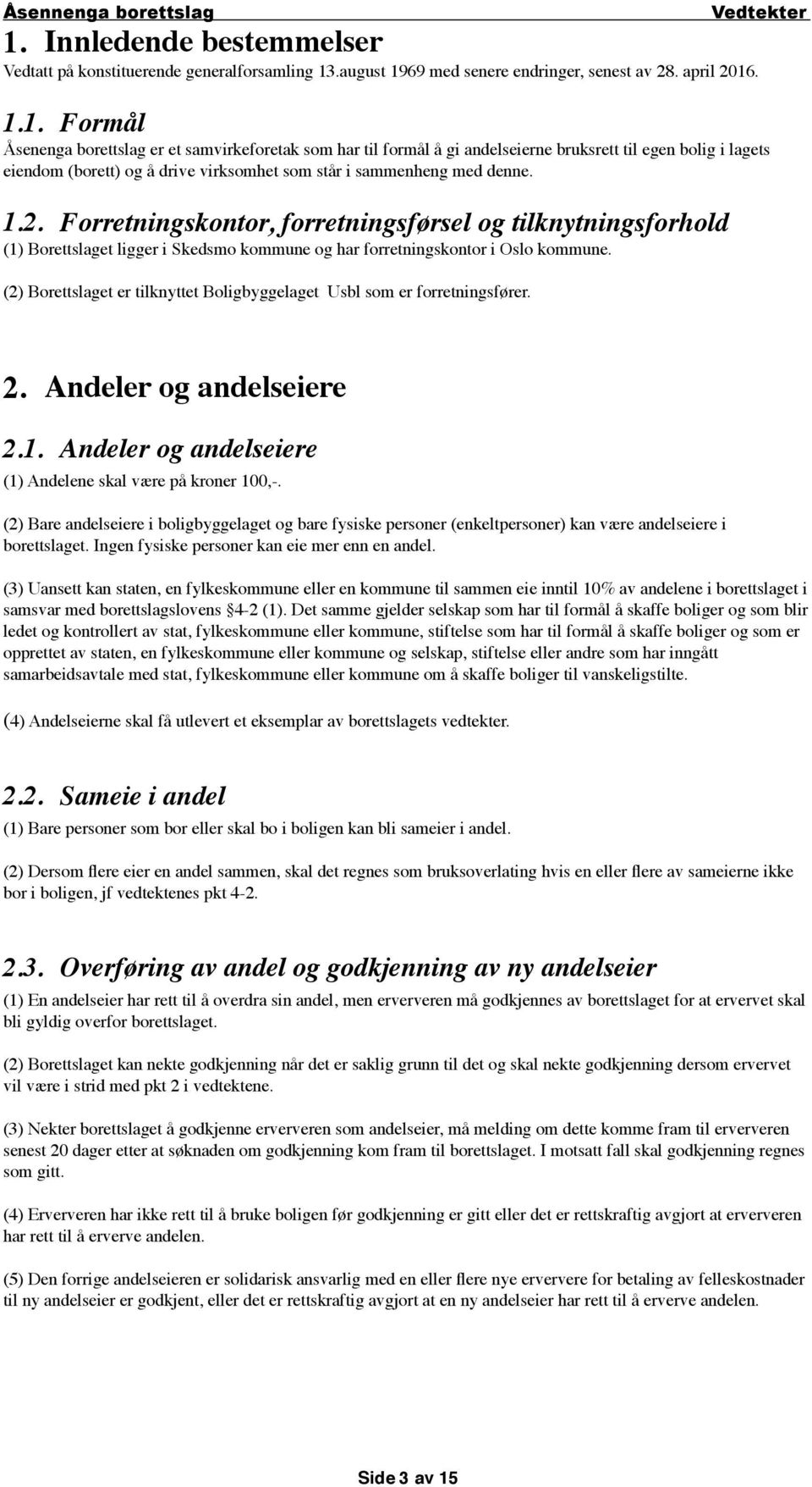 (2) Borettslaget er tilknyttet Boligbyggelaget Usbl som er forretningsfører. 2. Andeler og andelseiere 2.1. Andeler og andelseiere (1) Andelene skal være på kroner 100,-.