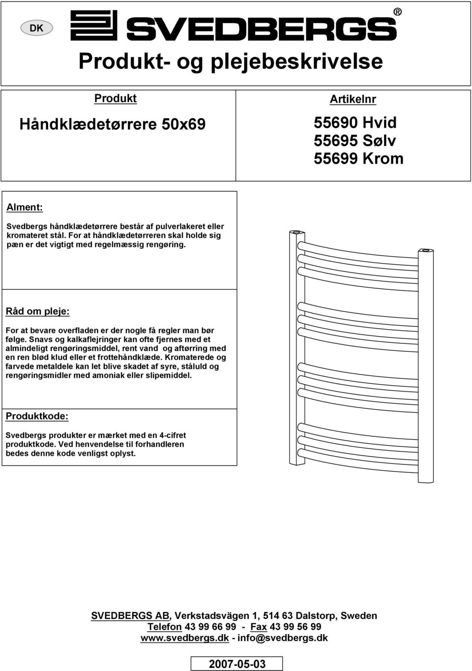 Snavs og kalkaflejringer kan ofte fjernes med et almindeligt rengøringsmiddel, rent vand og aftørring med en ren blød klud eller et frottehåndklæde.