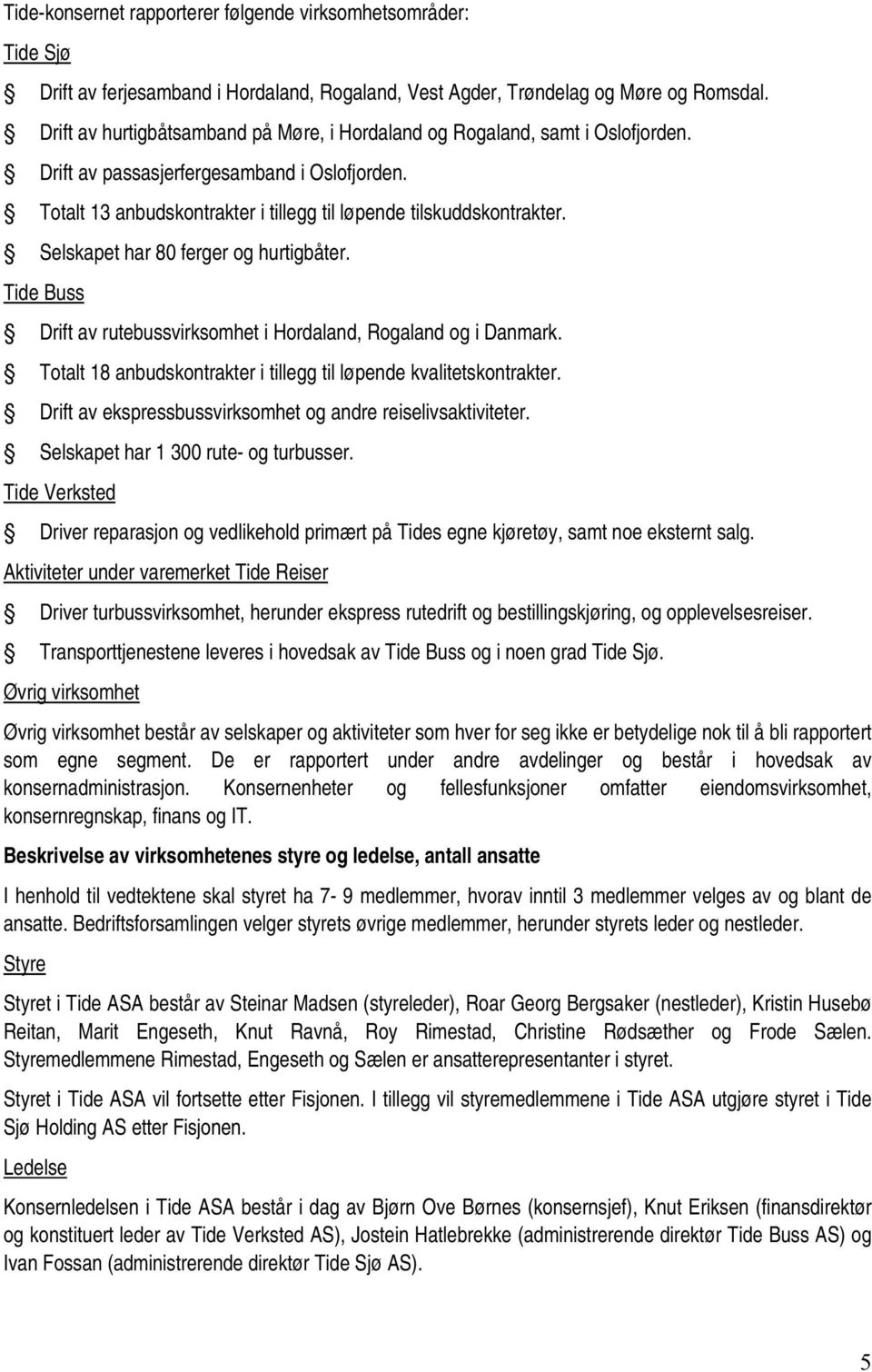 Selskapet har 80 ferger og hurtigbåter. Tide Buss Drift av rutebussvirksomhet i Hordaland, Rogaland og i Danmark. Totalt 18 anbudskontrakter i tillegg til løpende kvalitetskontrakter.