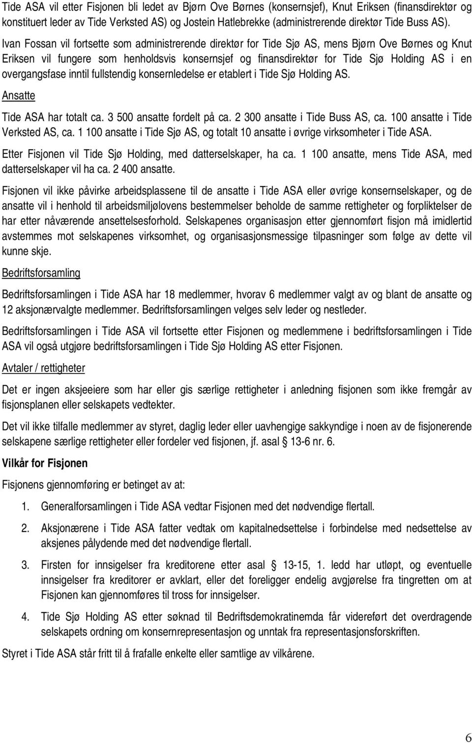 Ivan Fossan vil fortsette som administrerende direktør for Tide Sjø AS, mens Bjørn Ove Børnes og Knut Eriksen vil fungere som henholdsvis konsernsjef og finansdirektør for Tide Sjø Holding AS i en