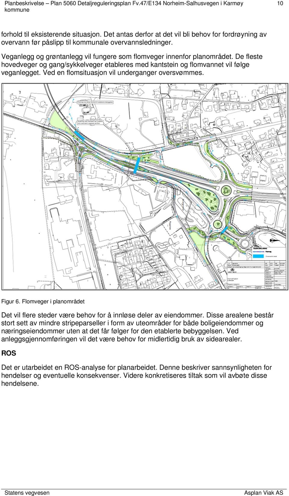 Ved en flomsituasjon vil underganger oversvømmes. Figur 6. Flomveger i planområdet Det vil flere steder være behov for å innløse deler av eiendommer.