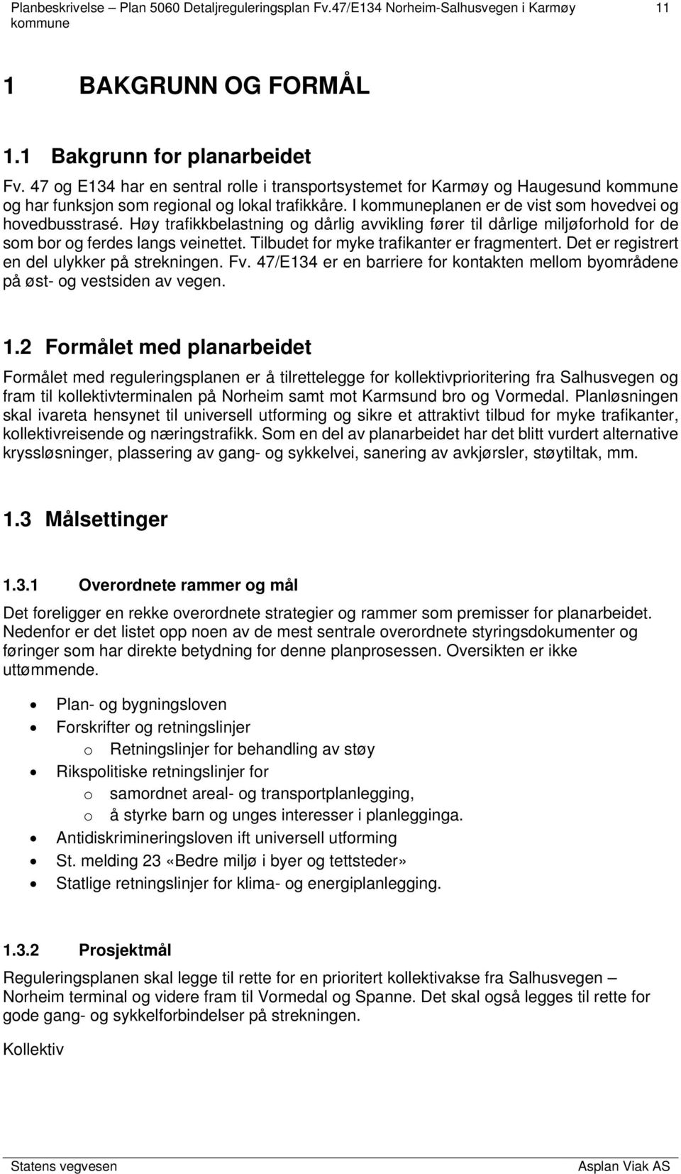 Tilbudet for myke trafikanter er fragmentert. Det er registrert en del ulykker på strekningen. Fv. 47/E134 er en barriere for kontakten mellom byområdene på øst- og vestsiden av vegen. 1.