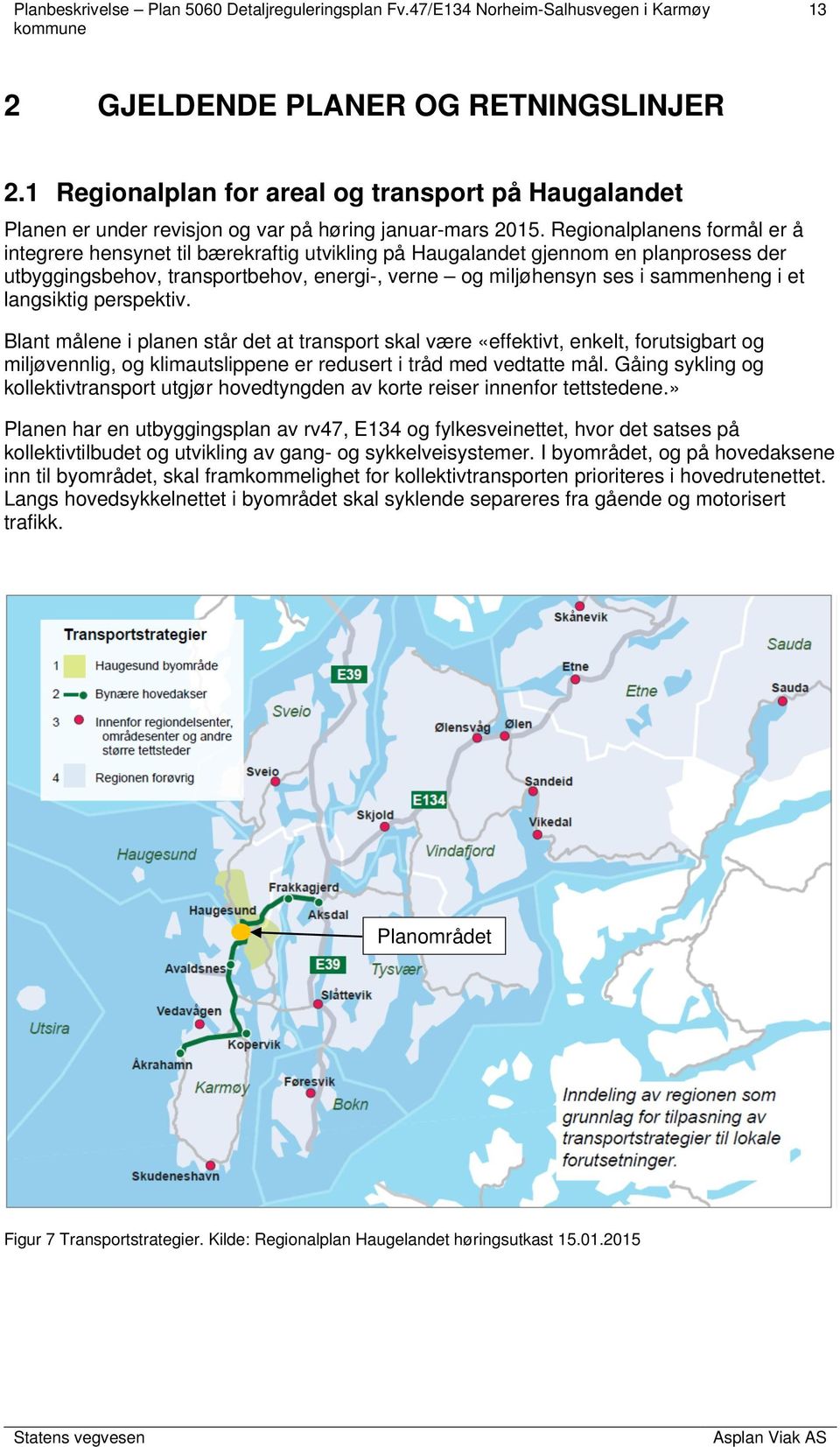 langsiktig perspektiv. Blant målene i planen står det at transport skal være «effektivt, enkelt, forutsigbart og miljøvennlig, og klimautslippene er redusert i tråd med vedtatte mål.