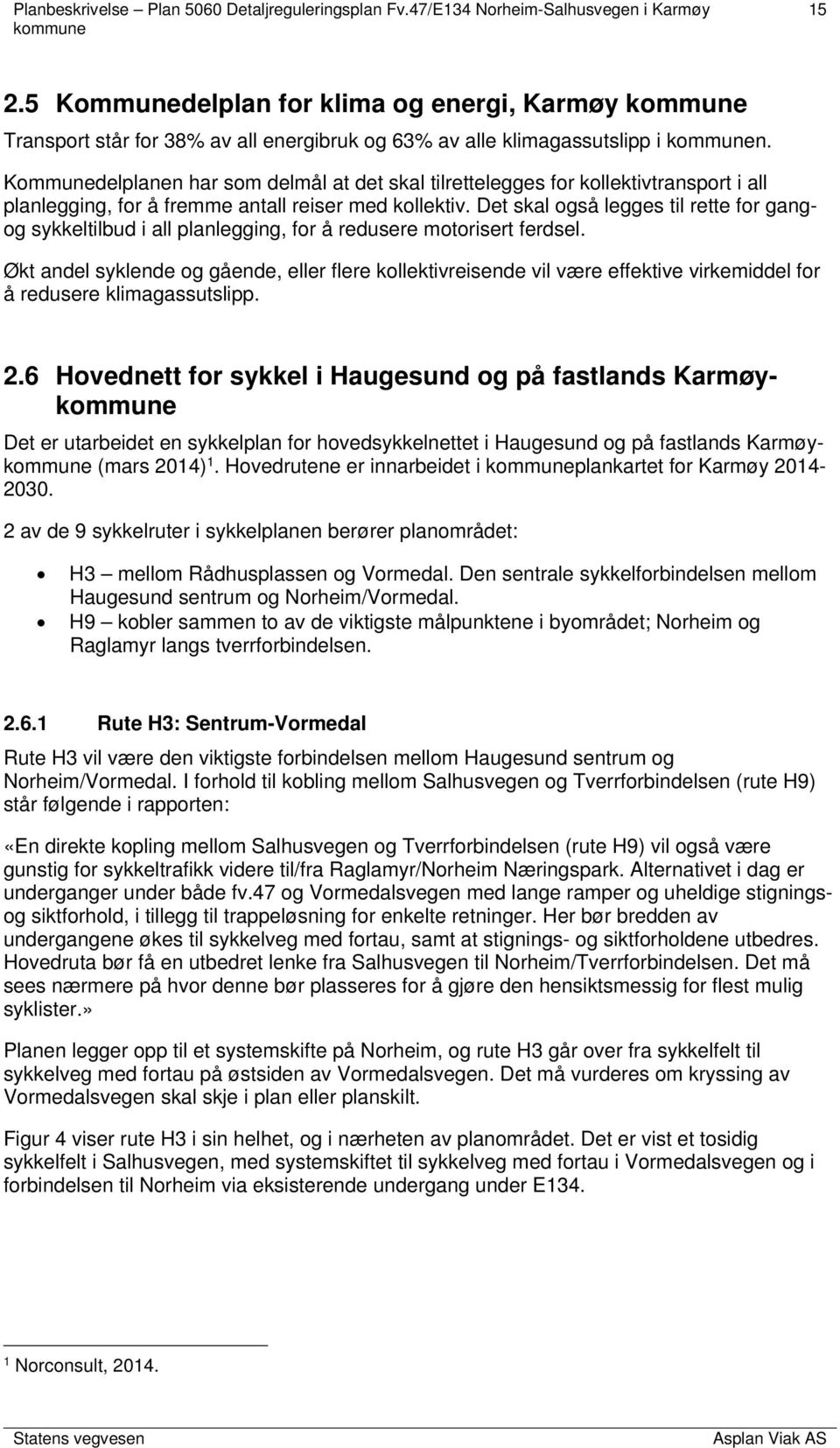 Det skal også legges til rette for gangog sykkeltilbud i all planlegging, for å redusere motorisert ferdsel.