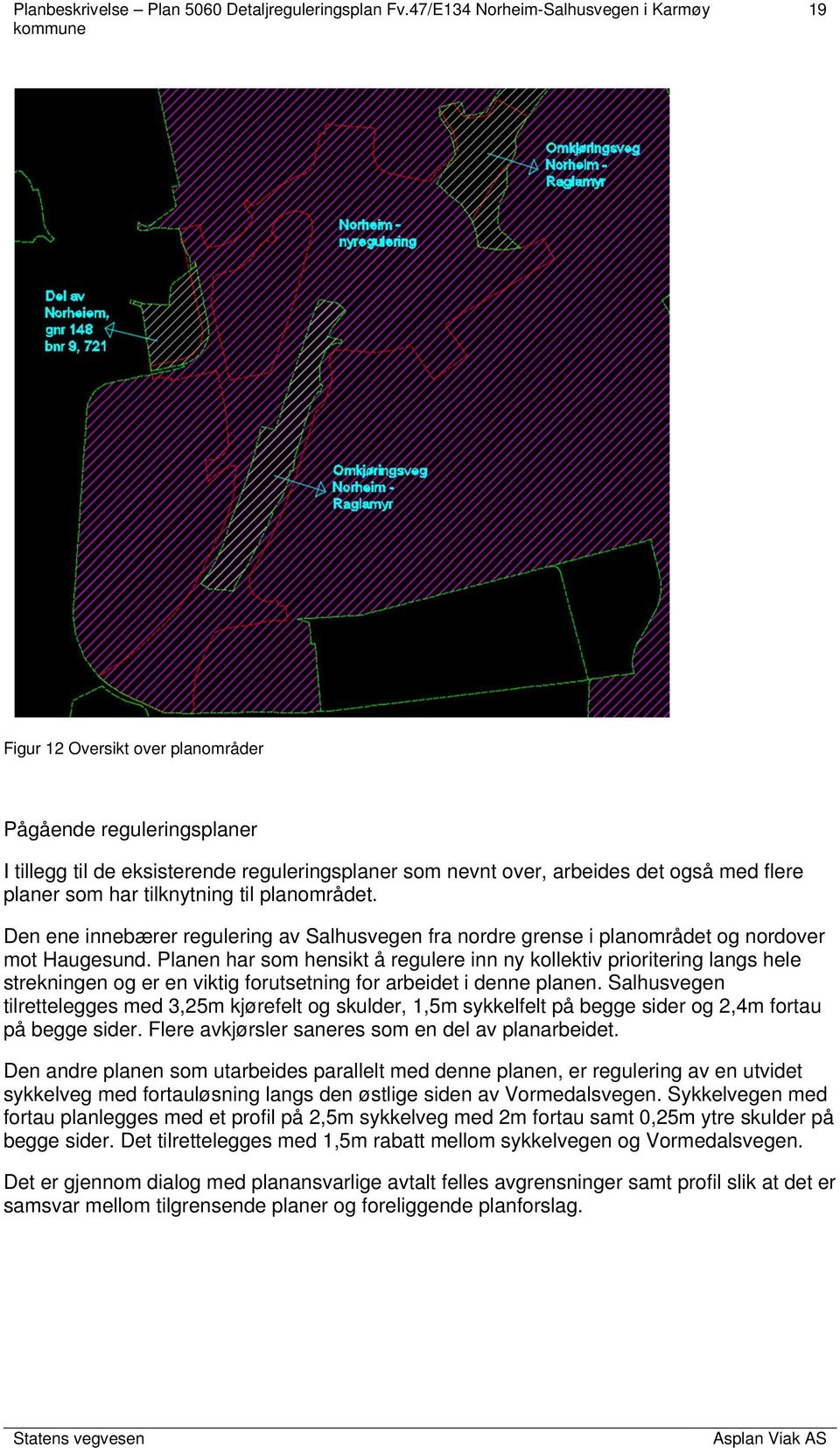 Planen har som hensikt å regulere inn ny kollektiv prioritering langs hele strekningen og er en viktig forutsetning for arbeidet i denne planen.