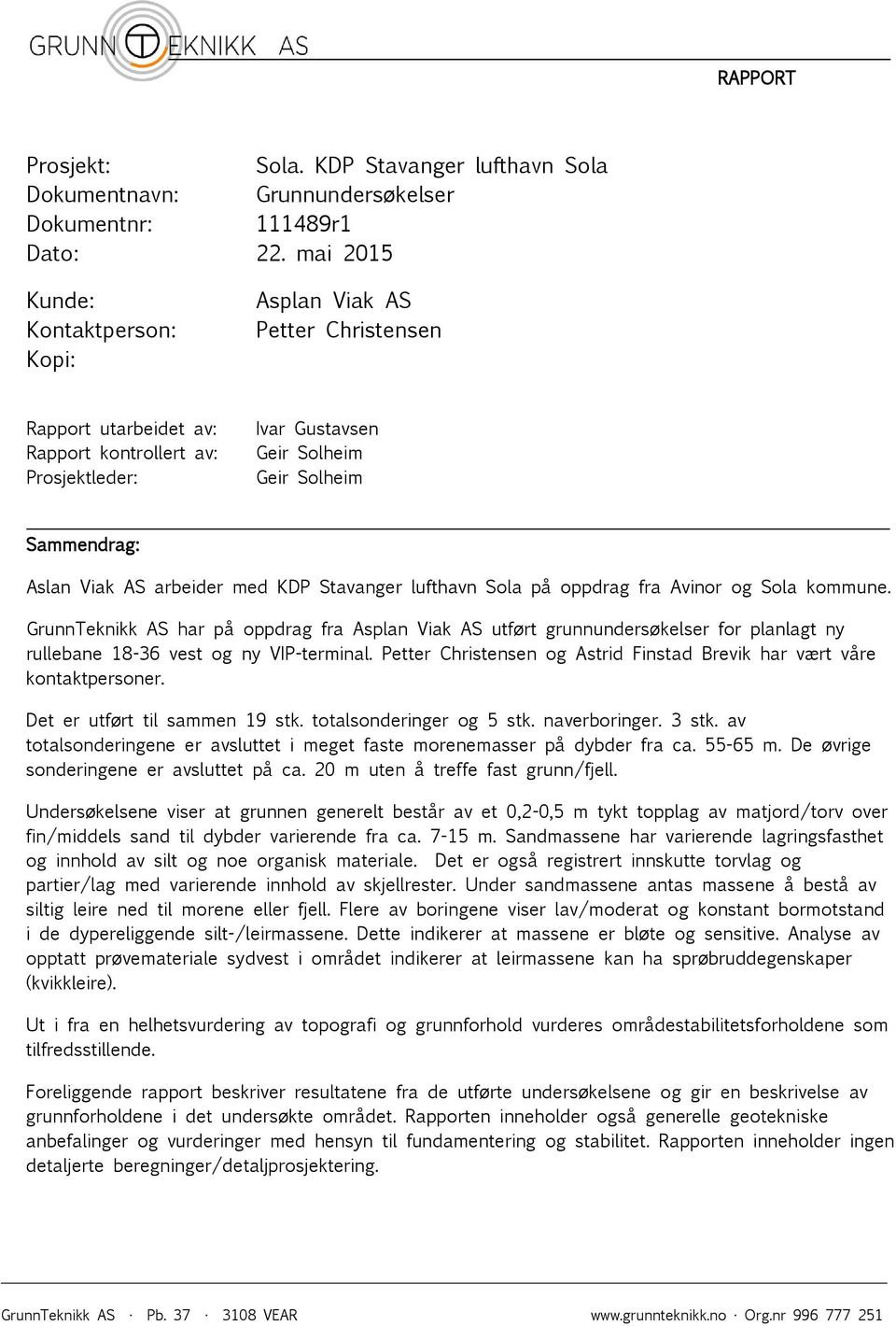 Stavanger lufthavn Sola på oppdrag fra Avinor og Sola kommune. GrunnTeknikk AS har på oppdrag fra utført grunnundersøkelser for planlagt ny rullebane 18-36 vest og ny VIP-terminal.