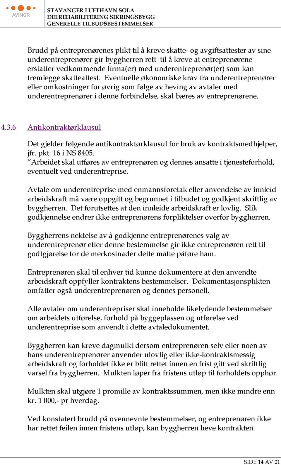 Eventuelle økonomiske krav fra underentreprenører eller omkostninger for øvrig som følge av heving av avtaler med underentreprenører i denne forbindelse, skal bæres av entreprenørene. 4.3.