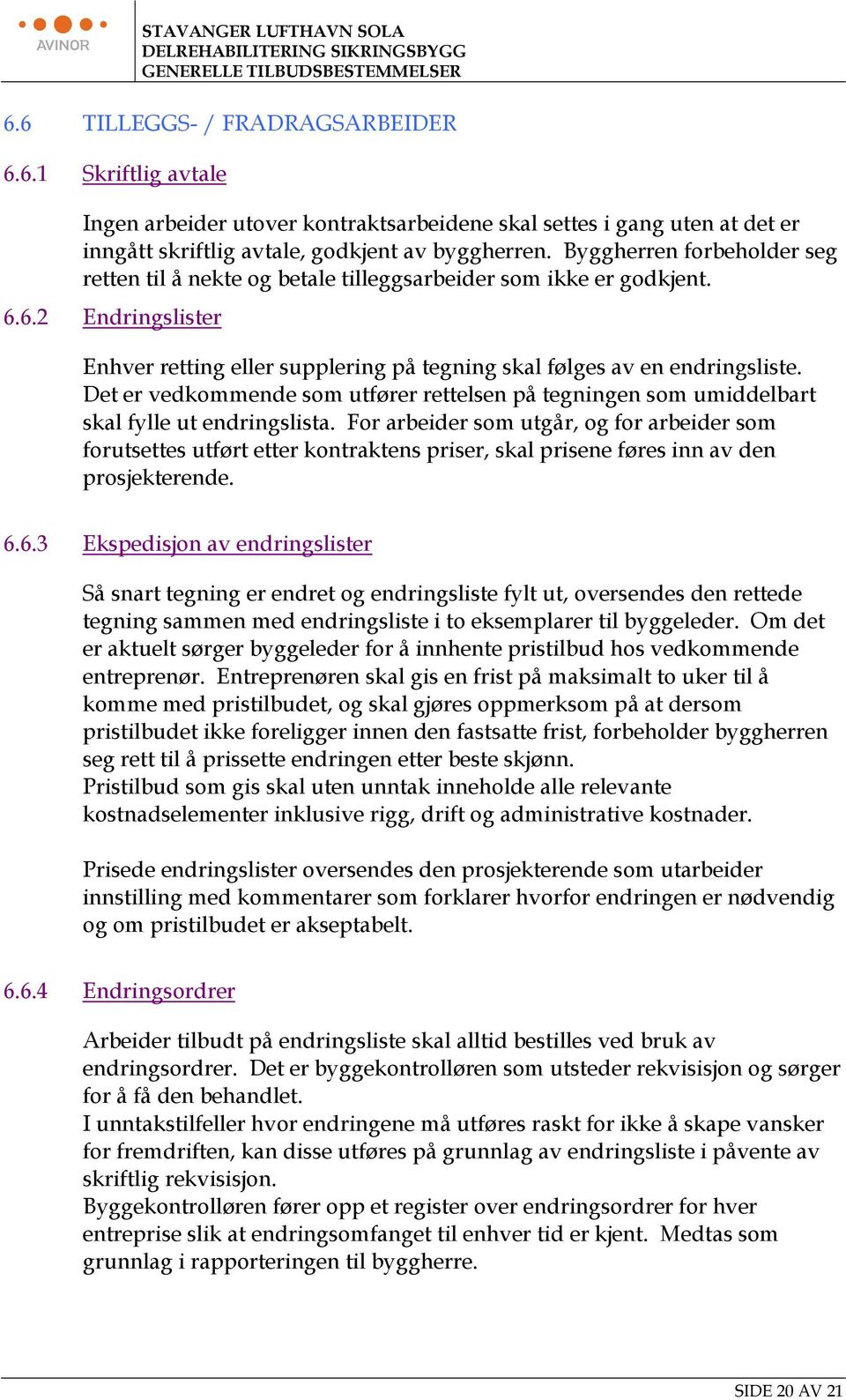 Byggherren forbeholder seg retten til å nekte og betale tilleggsarbeider som ikke er godkjent. 6.6.2 Endringslister Enhver retting eller supplering på tegning skal følges av en endringsliste.