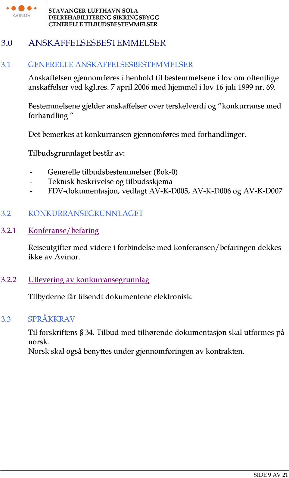 Bestemmelsene gjelder anskaffelser over terskelverdi og konkurranse med forhandling Det bemerkes at konkurransen gjennomføres med forhandlinger.