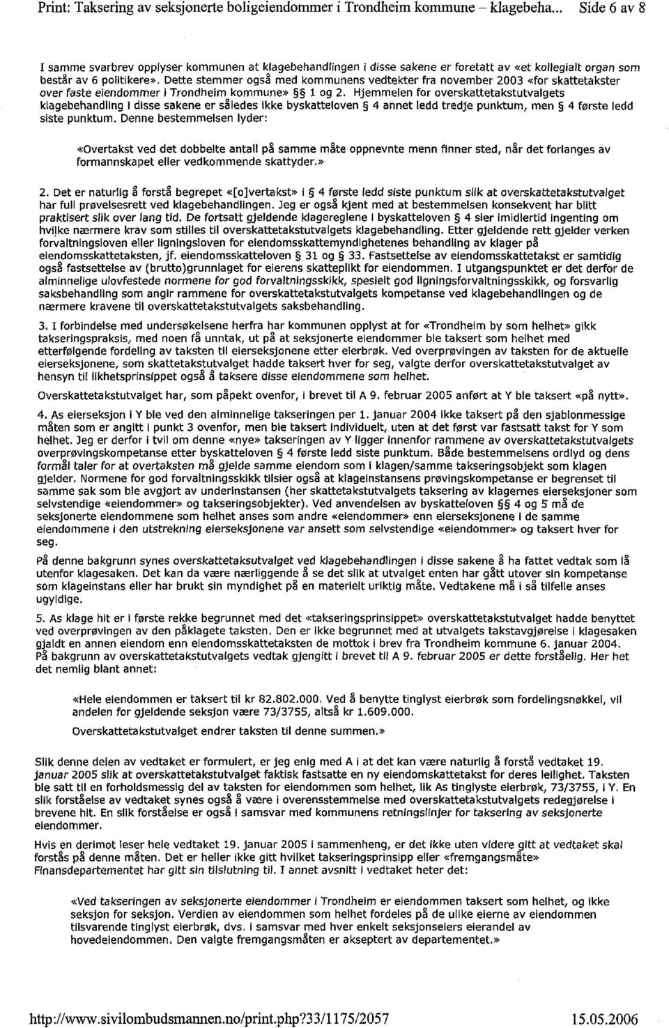 Dette stemmer også med kommunens vedtekter fra november 2003 «for skattetakster over faste eiendommer i Trondheim kommune» 1 og 2.