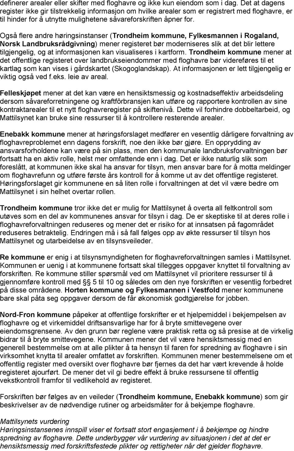 Også flere andre høringsinstanser (Trondheim kommune, Fylkesmannen i Rogaland, Norsk Landbruksrådgivning) mener registeret bør moderniseres slik at det blir lettere tilgjengelig, og at informasjonen