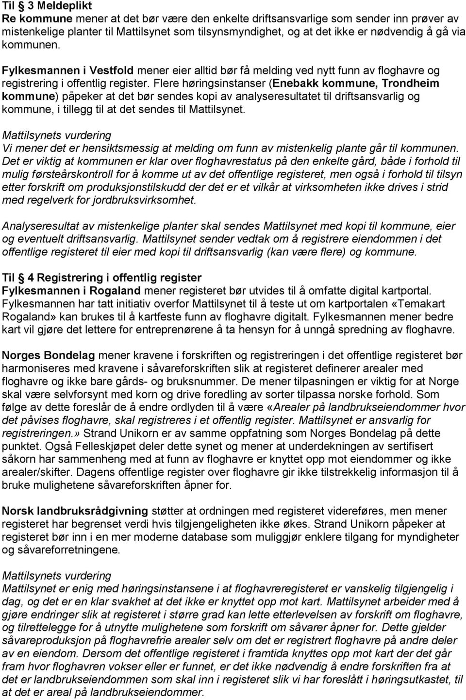 Flere høringsinstanser (Enebakk kommune, Trondheim kommune) påpeker at det bør sendes kopi av analyseresultatet til driftsansvarlig og kommune, i tillegg til at det sendes til Mattilsynet.