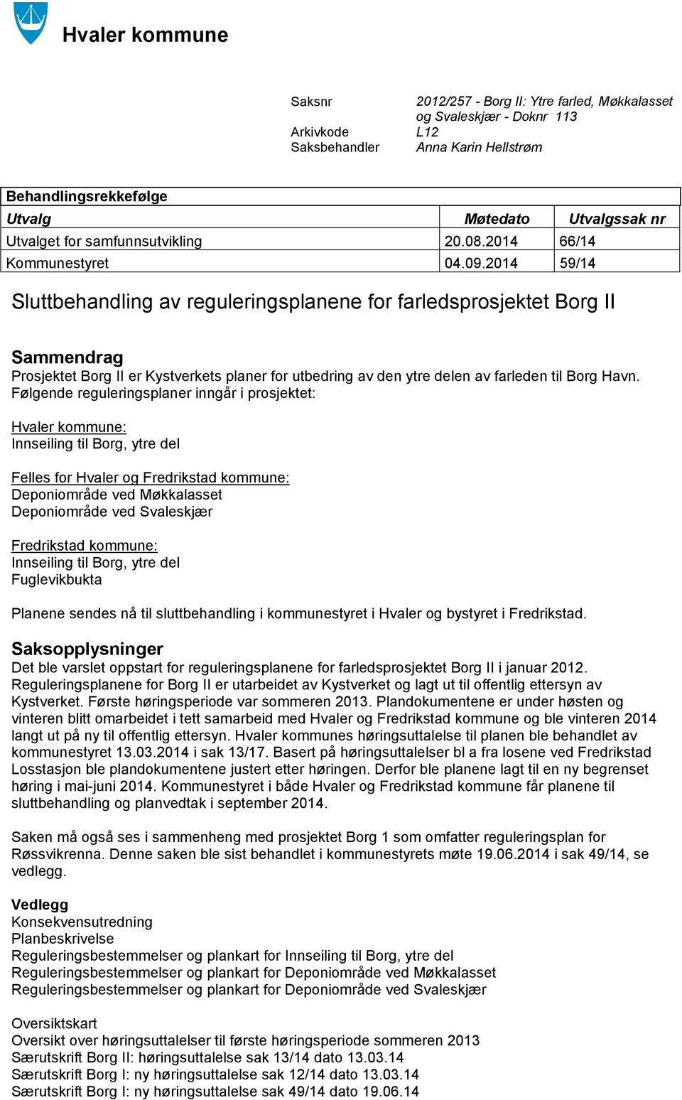 2014 59/14 Sluttbehandling av reguleringsplanene for farledsprosjektet Borg II Sammendrag Prosjektet Borg II er Kystverkets planer for utbedring av den ytre delen av farleden til Borg Havn.