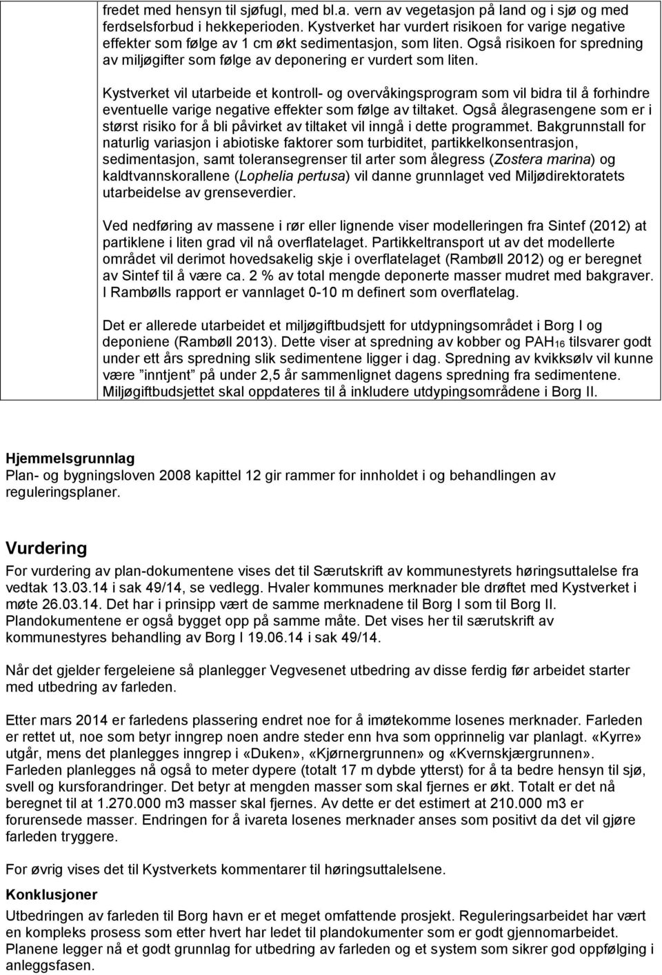 Kystverket vil utarbeide et kontroll- og overvåkingsprogram som vil bidra til å forhindre eventuelle varige negative effekter som følge av tiltaket.