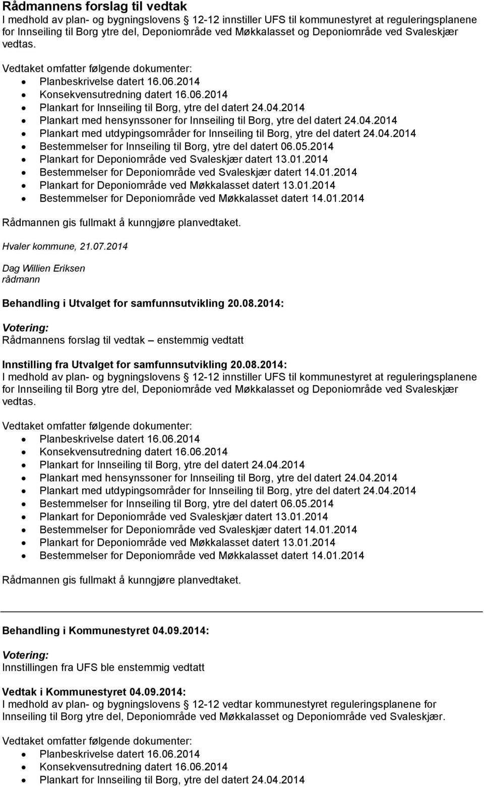 04.2014 Plankart med hensynssoner for Innseiling til Borg, ytre del datert 24.04.2014 Plankart med utdypingsområder for Innseiling til Borg, ytre del datert 24.04.2014 Bestemmelser for Innseiling til Borg, ytre del datert 06.