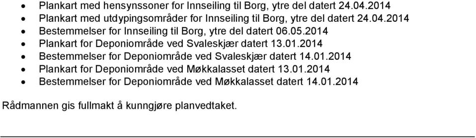 2014 Bestemmelser for Innseiling til Borg, ytre del datert 06.05.2014 Plankart for Deponiområde ved Svaleskjær datert 13.01.2014 Bestemmelser for Deponiområde ved Svaleskjær datert 14.