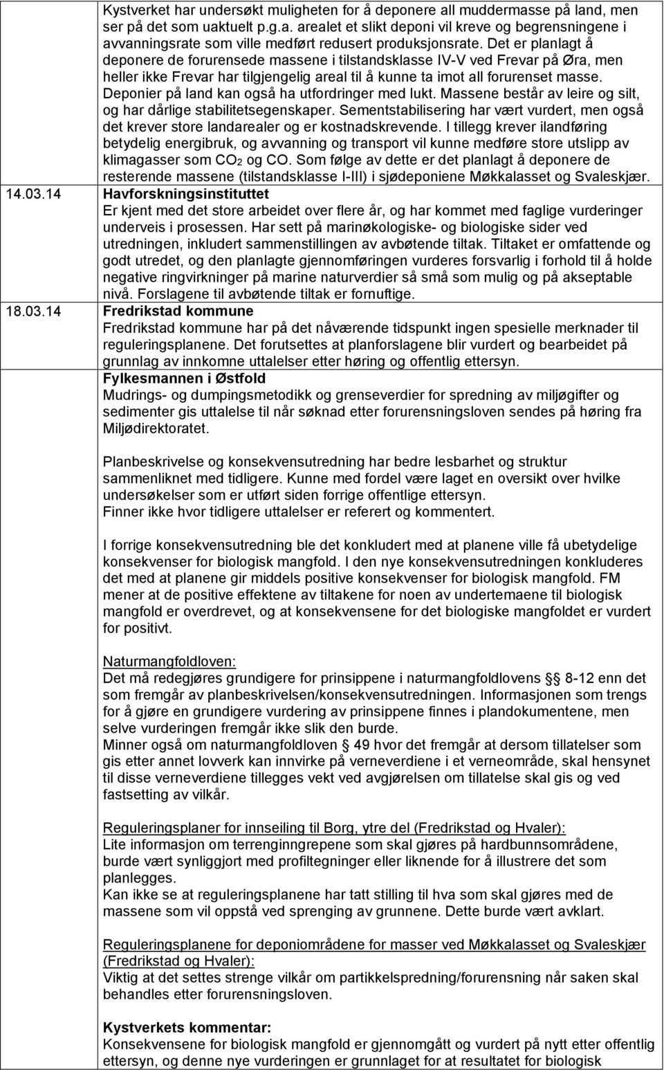 Deponier på land kan også ha utfordringer med lukt. Massene består av leire og silt, og har dårlige stabilitetsegenskaper.