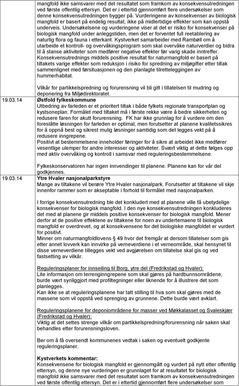 Vurderingene av konsekvenser av biologisk mangfold er basert på endelig resultat, ikke på midlertidige effekter som kan oppstå underveis.