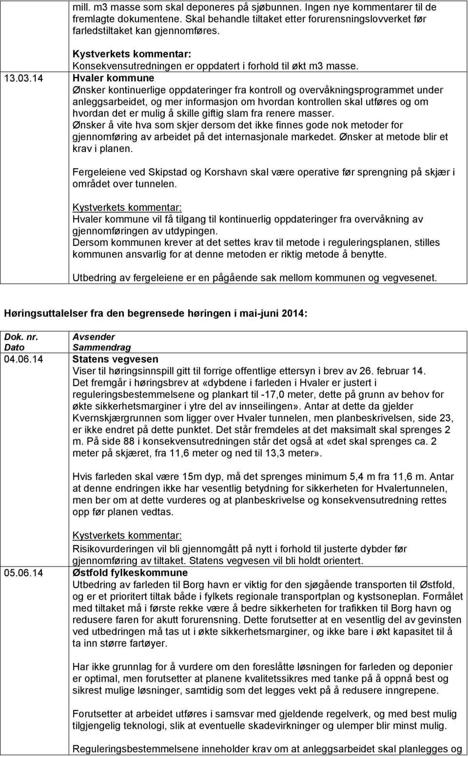 14 Hvaler kommune Ønsker kontinuerlige oppdateringer fra kontroll og overvåkningsprogrammet under anleggsarbeidet, og mer informasjon om hvordan kontrollen skal utføres og om hvordan det er mulig å