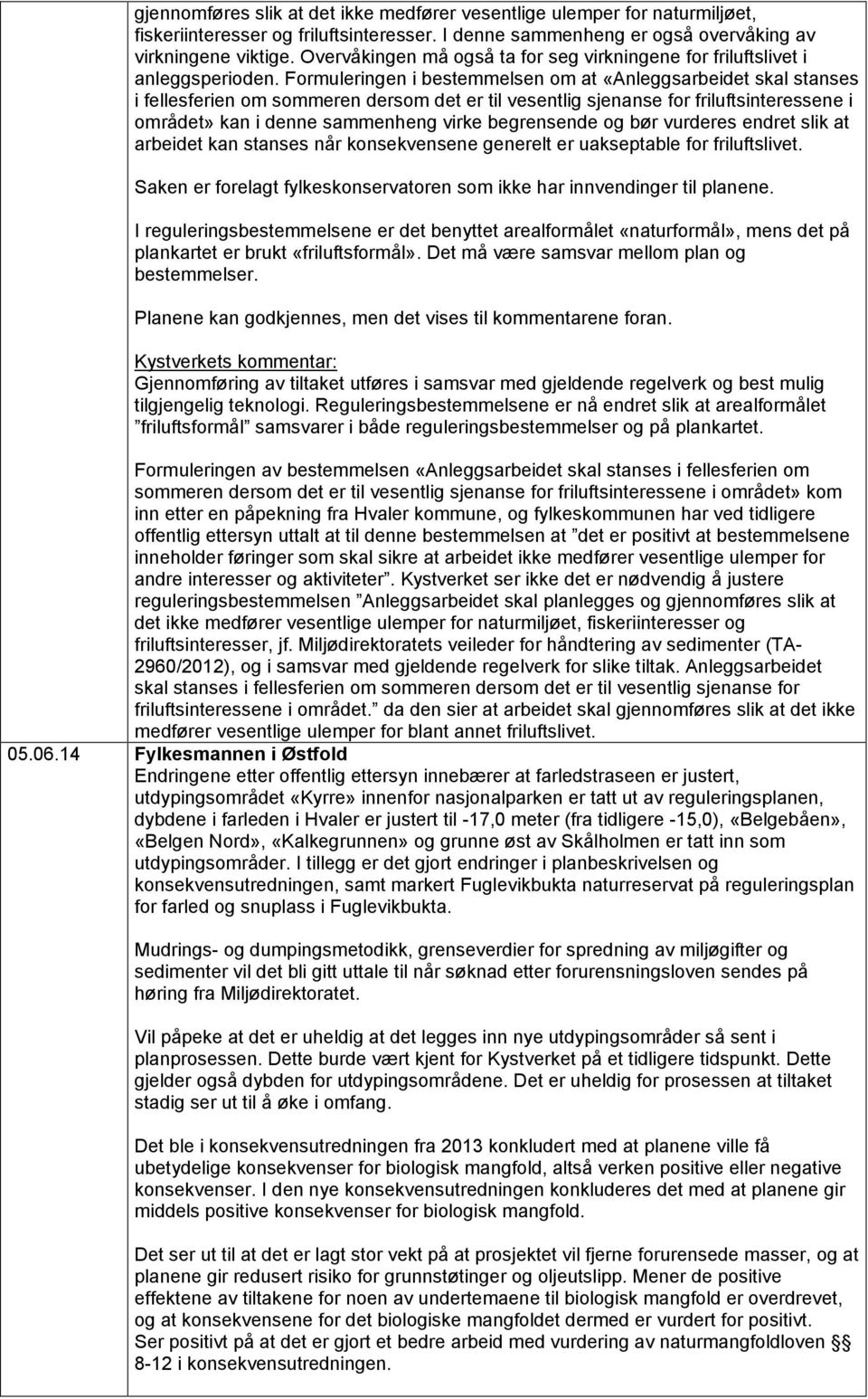 Formuleringen i bestemmelsen om at «Anleggsarbeidet skal stanses i fellesferien om sommeren dersom det er til vesentlig sjenanse for friluftsinteressene i området» kan i denne sammenheng virke