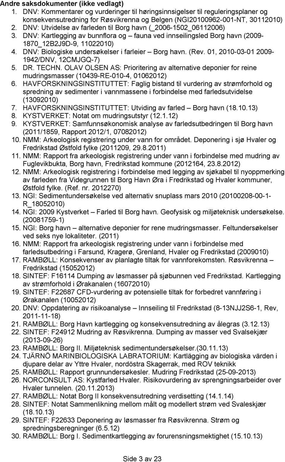 DNV: Biologiske undersøkelser i farleier Borg havn. (Rev. 01, 2010-03-01 2009-1942/DNV, 12CMJGQ-7) 5. DR. TECHN.