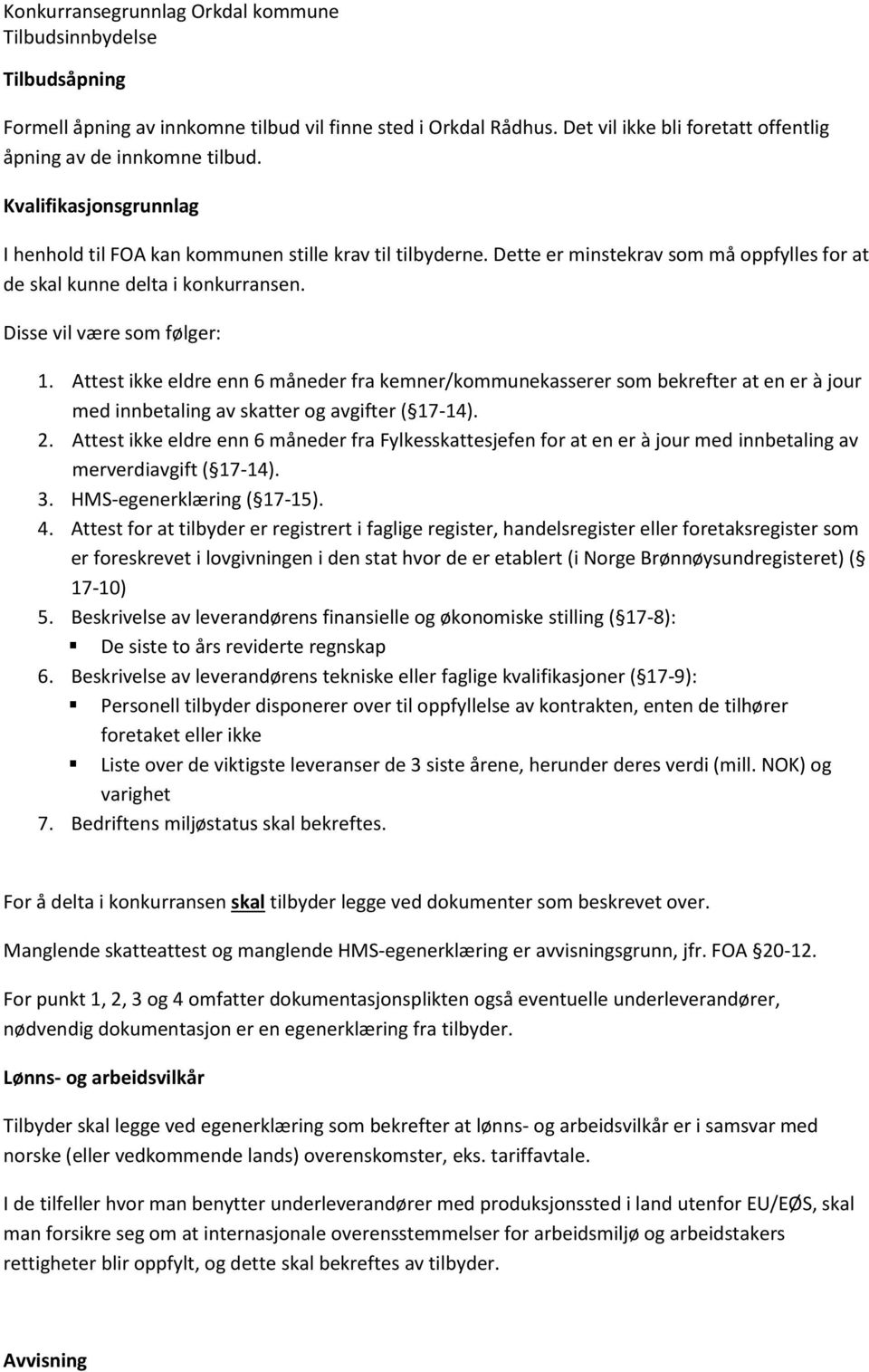 Attest ikke eldre enn 6 måneder fra kemner/kommunekasserer som bekrefter at en er à jour med innbetaling av skatter og avgifter ( 17-14). 2.