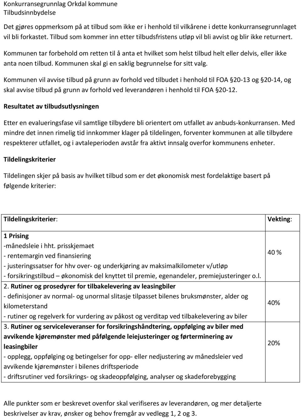 Kommunen tar forbehold om retten til å anta et hvilket som helst tilbud helt eller delvis, eller ikke anta noen tilbud. Kommunen skal gi en saklig begrunnelse for sitt valg.