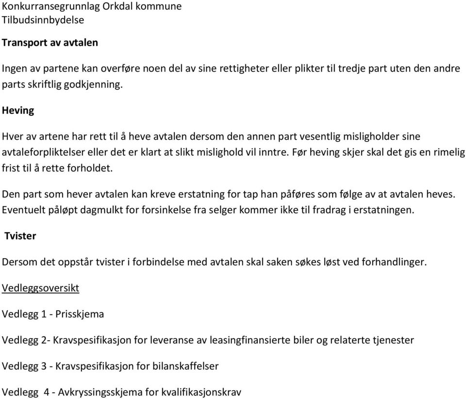 Før heving skjer skal det gis en rimelig frist til å rette forholdet. Den part som hever avtalen kan kreve erstatning for tap han påføres som følge av at avtalen heves.